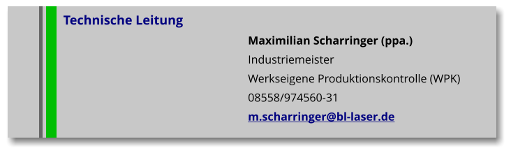 Technische Leitung Maximilian Scharringer (ppa.) Industriemeister Werkseigene Produktionskontrolle (WPK) 08558/974560-31 m.scharringer@bl-laser.de